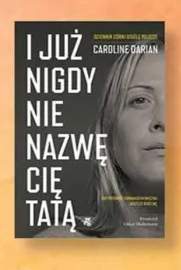 Książka I już nigdy nie nazwę cię tatą Caroline Darian